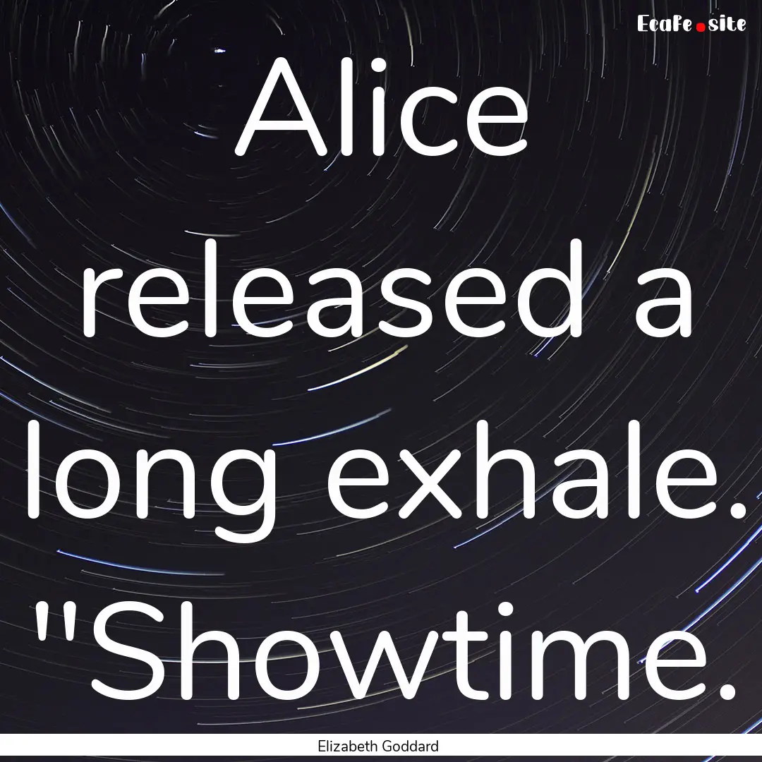 Alice released a long exhale. 