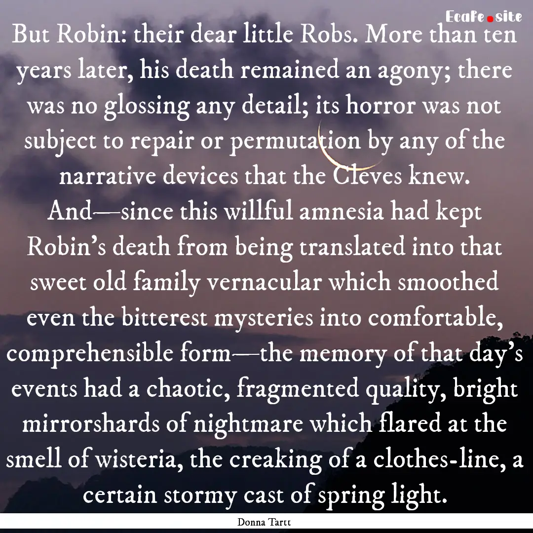 But Robin: their dear little Robs. More than.... : Quote by Donna Tartt