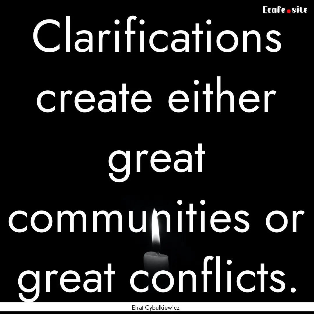 Clarifications create either great communities.... : Quote by Efrat Cybulkiewicz