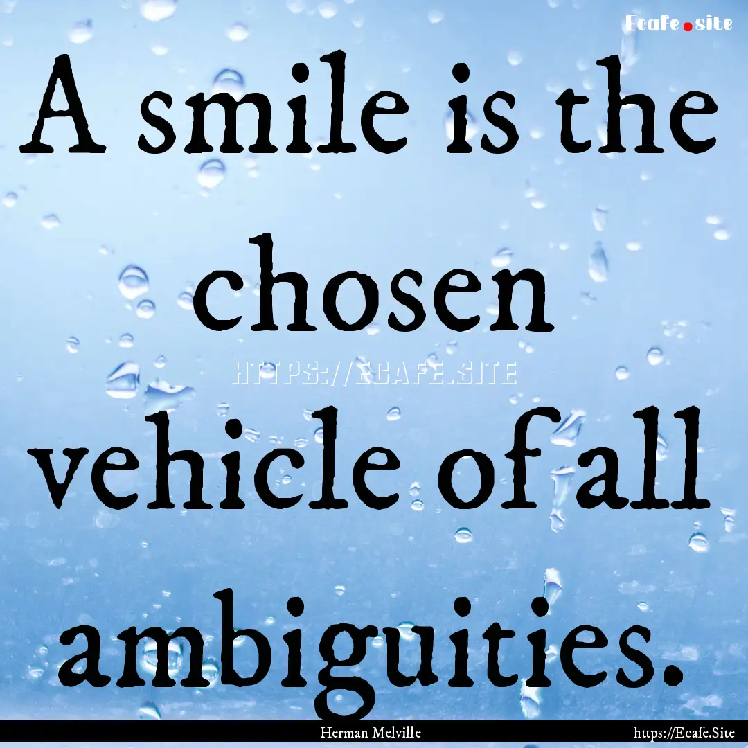 A smile is the chosen vehicle of all ambiguities..... : Quote by Herman Melville