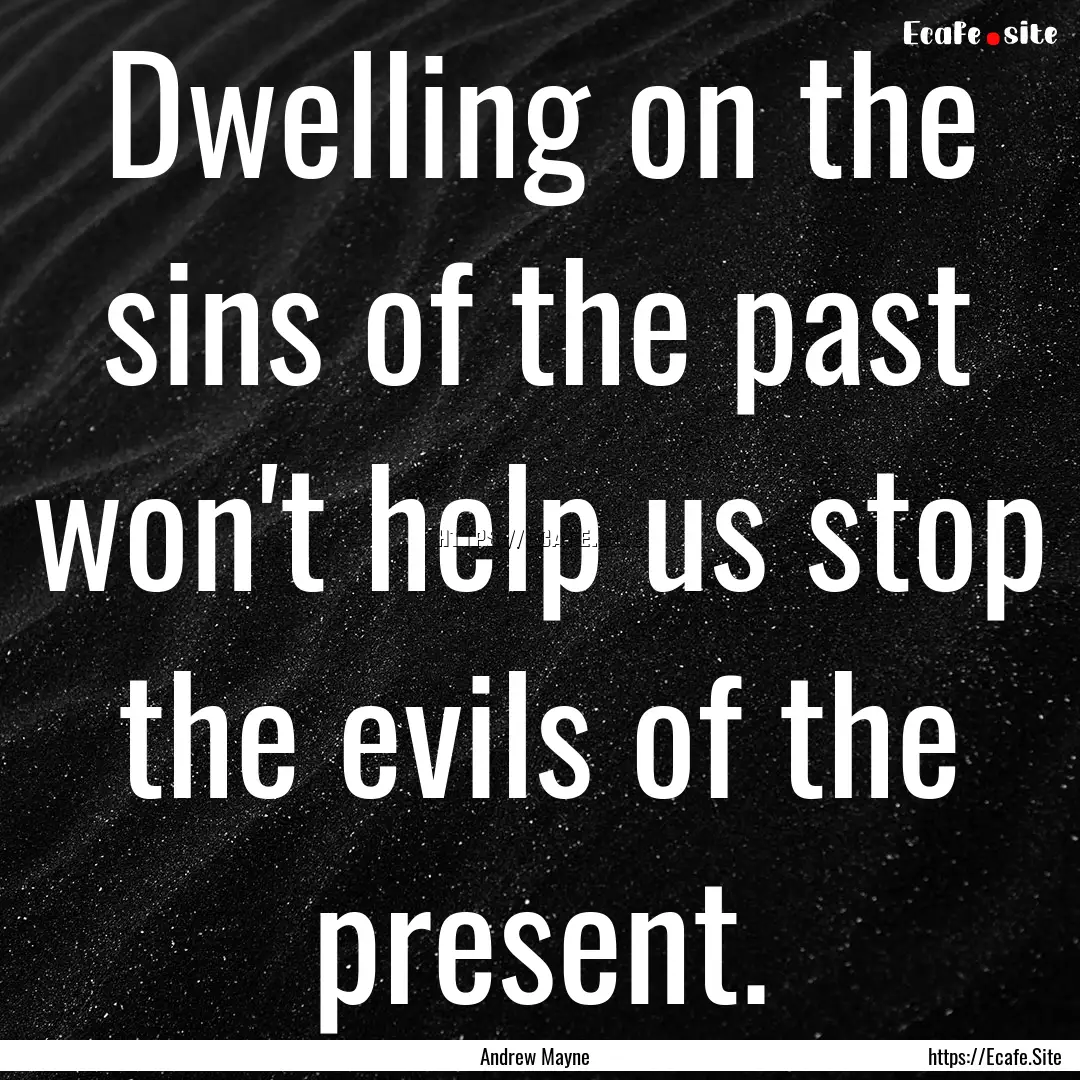 Dwelling on the sins of the past won't help.... : Quote by Andrew Mayne