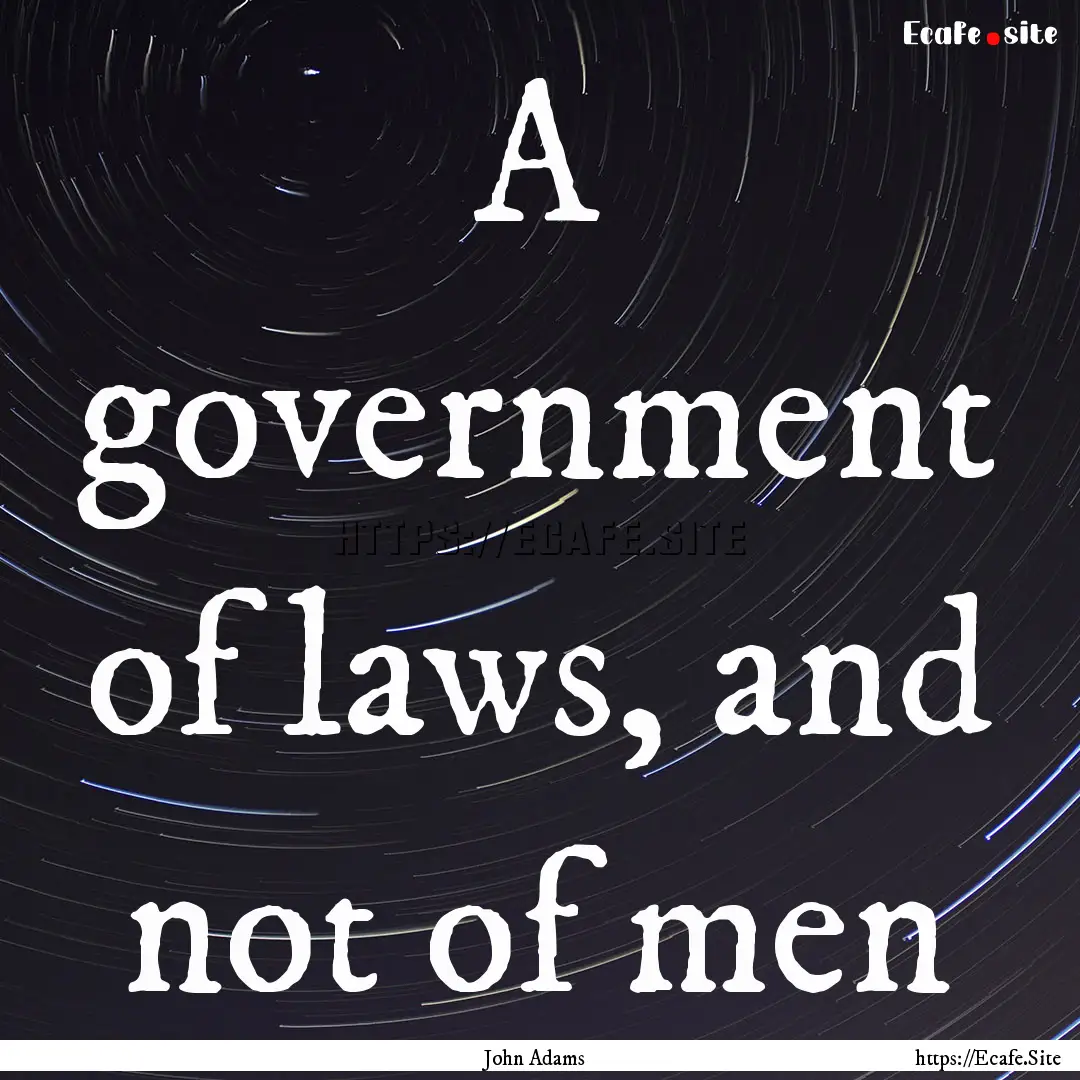 A government of laws, and not of men : Quote by John Adams