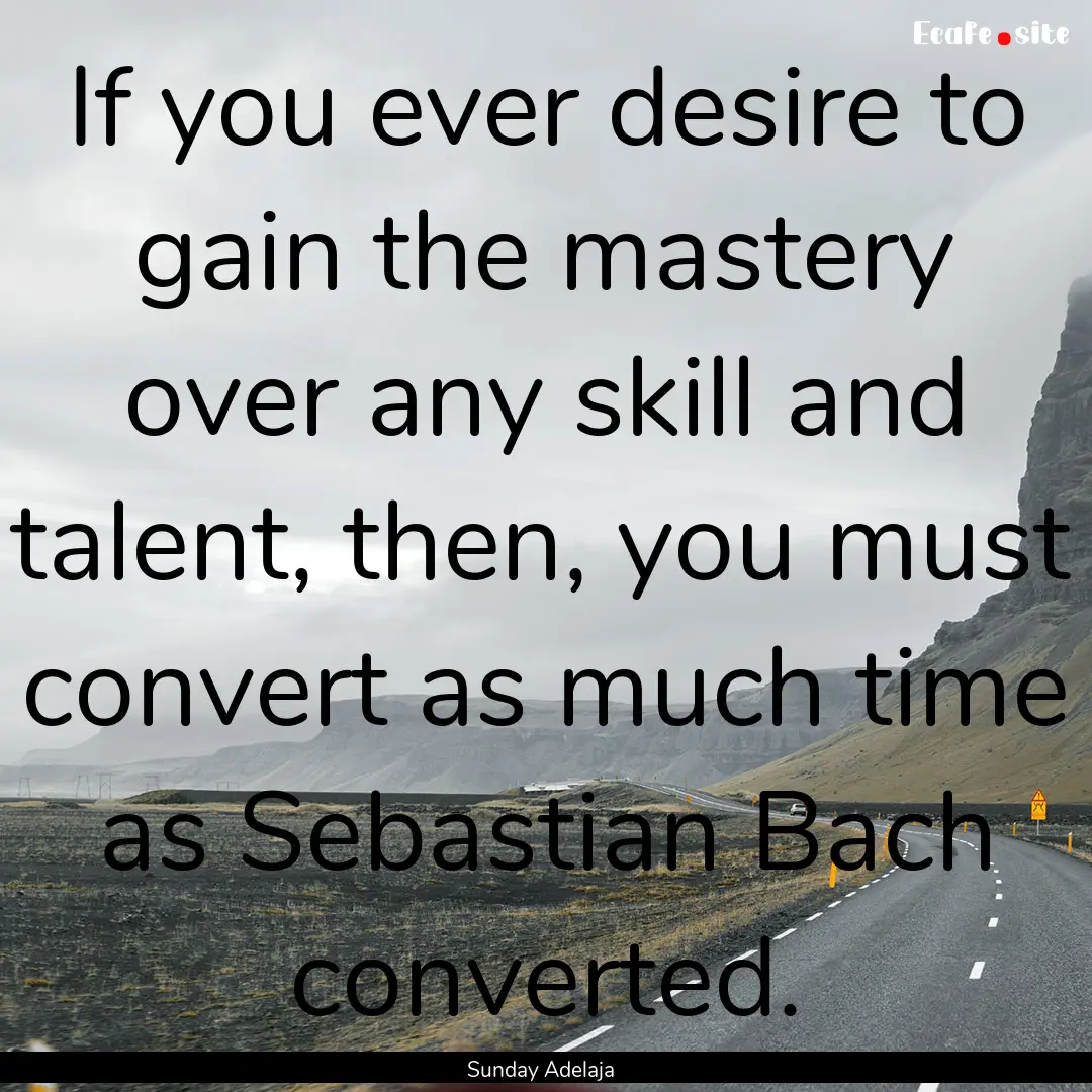 If you ever desire to gain the mastery over.... : Quote by Sunday Adelaja