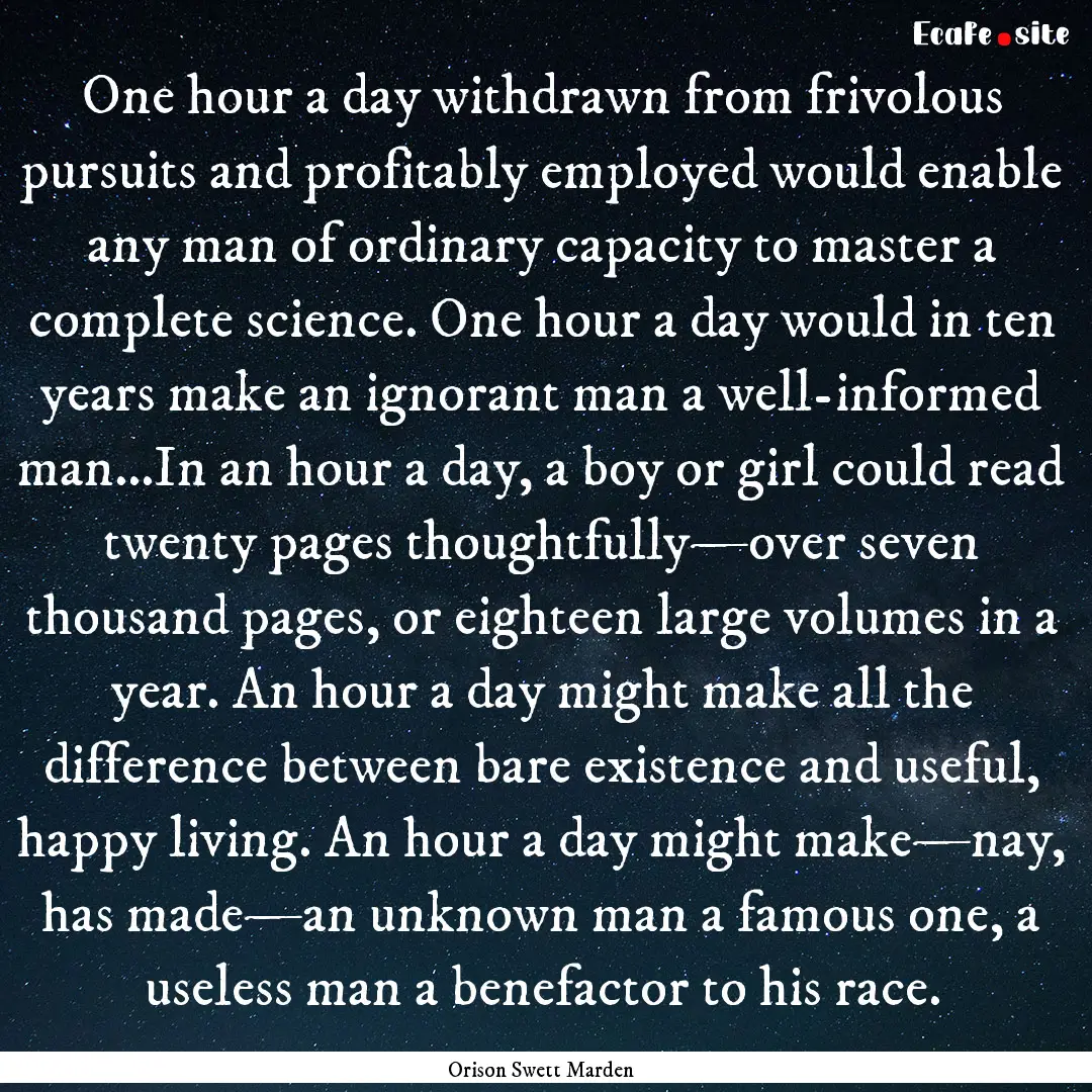 One hour a day withdrawn from frivolous pursuits.... : Quote by Orison Swett Marden