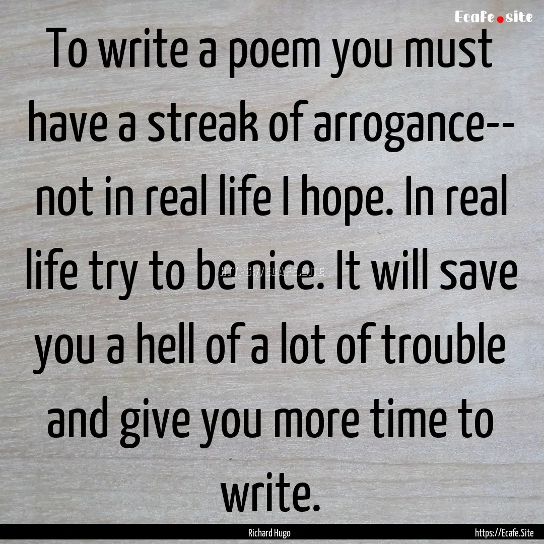 To write a poem you must have a streak of.... : Quote by Richard Hugo