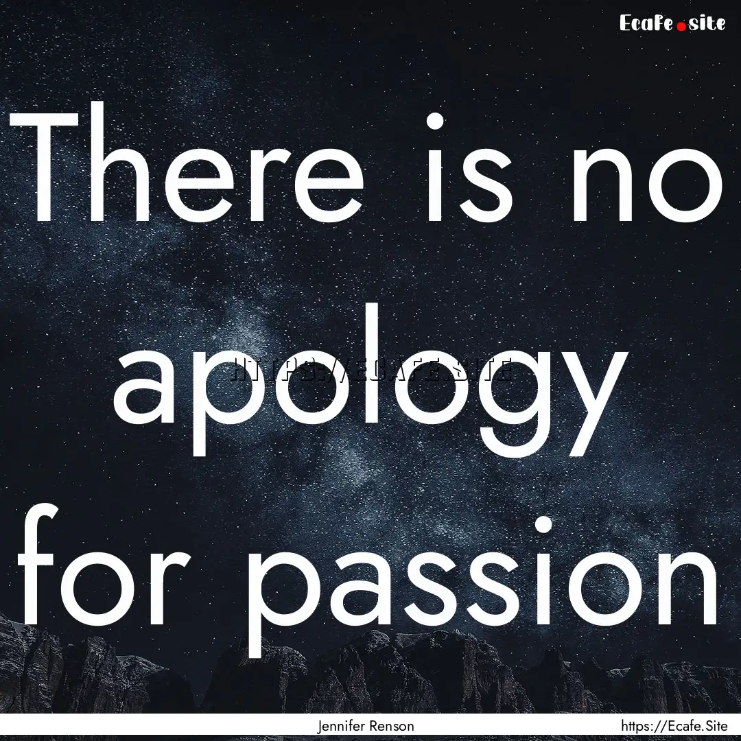 There is no apology for passion : Quote by Jennifer Renson