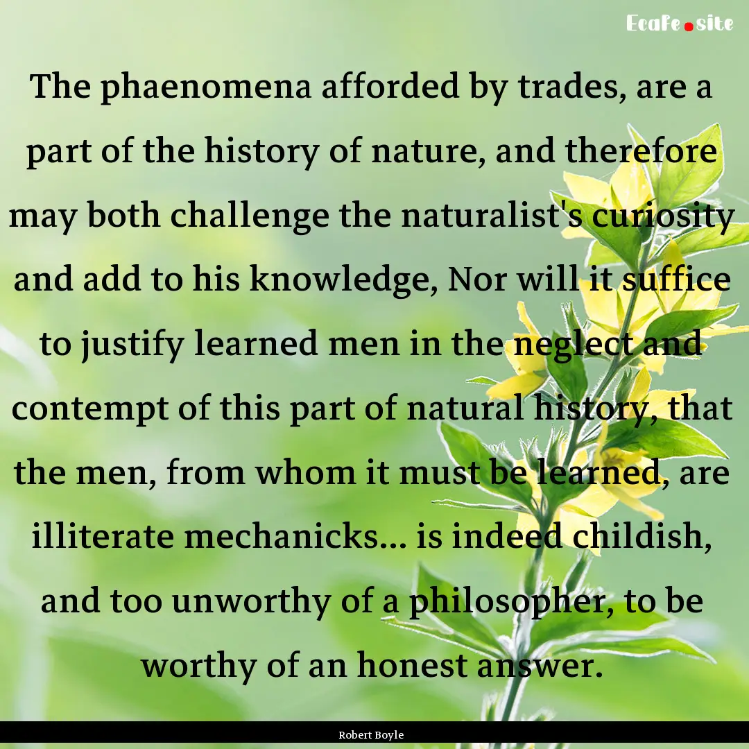 The phaenomena afforded by trades, are a.... : Quote by Robert Boyle