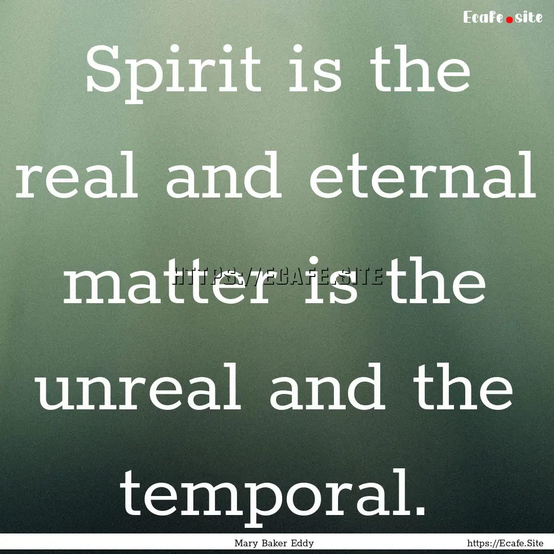 Spirit is the real and eternal matter is.... : Quote by Mary Baker Eddy