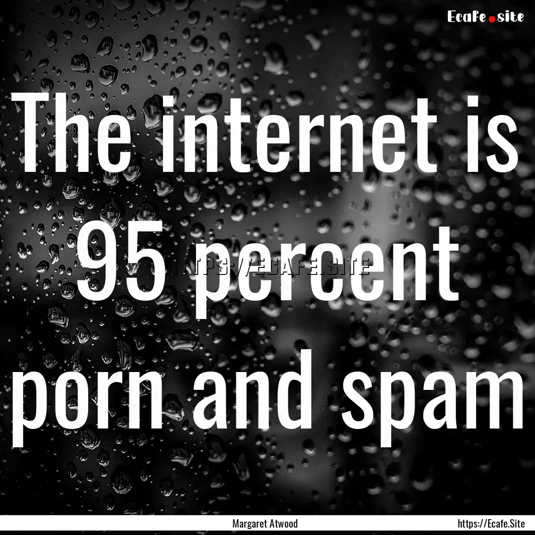 The internet is 95 percent porn and spam : Quote by Margaret Atwood