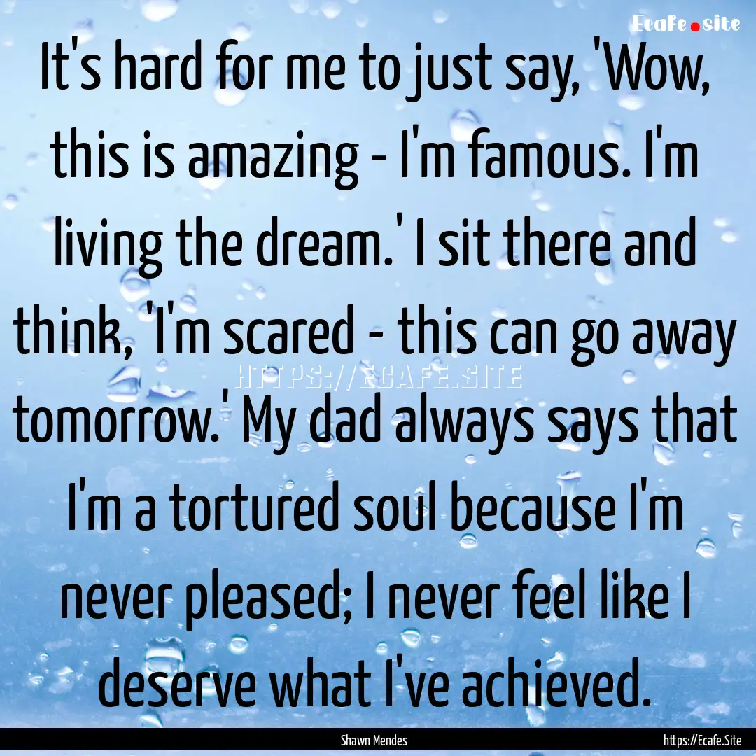 It's hard for me to just say, 'Wow, this.... : Quote by Shawn Mendes