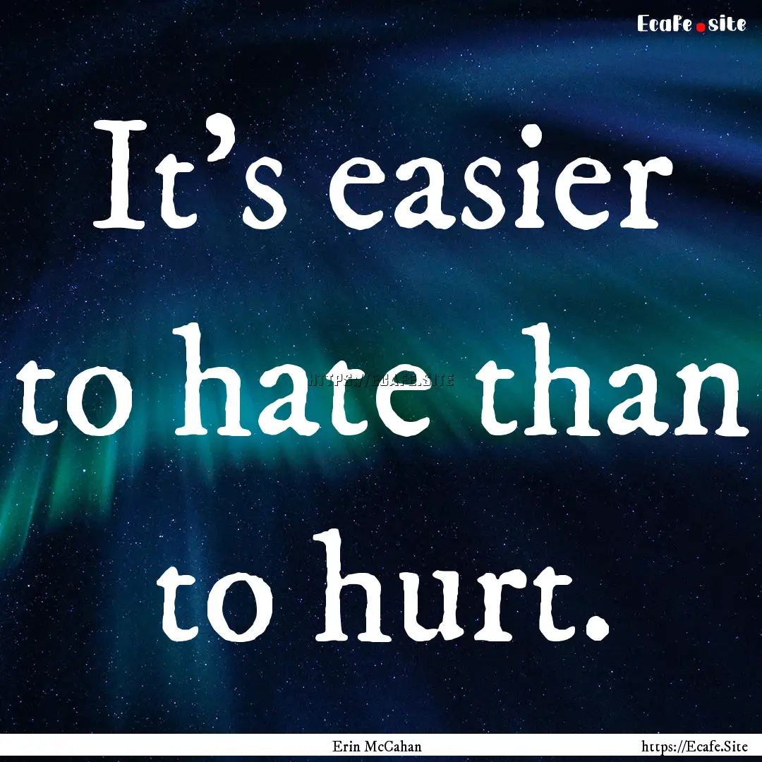 It's easier to hate than to hurt. : Quote by Erin McCahan