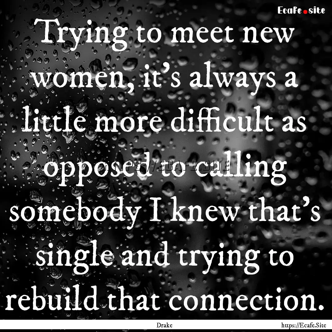 Trying to meet new women, it's always a little.... : Quote by Drake