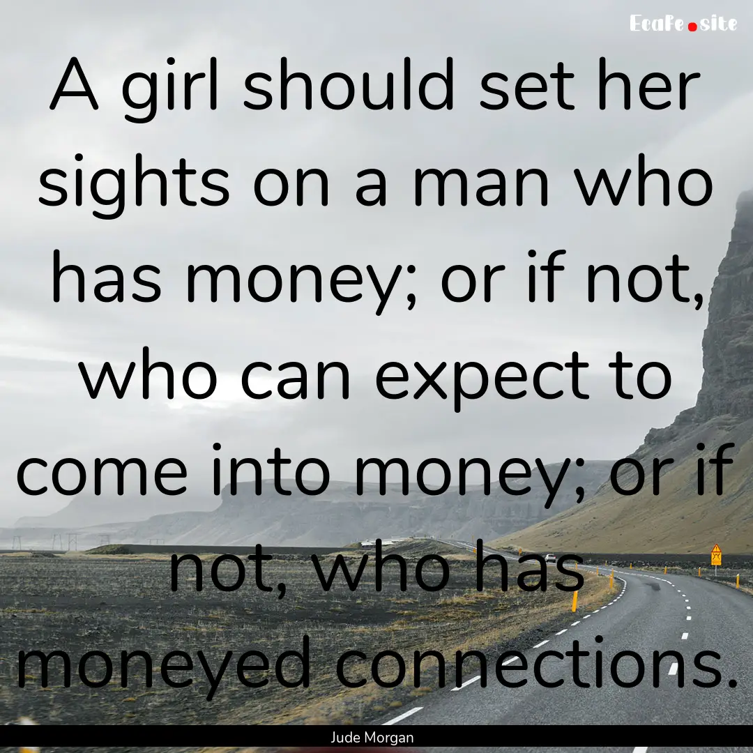 A girl should set her sights on a man who.... : Quote by Jude Morgan