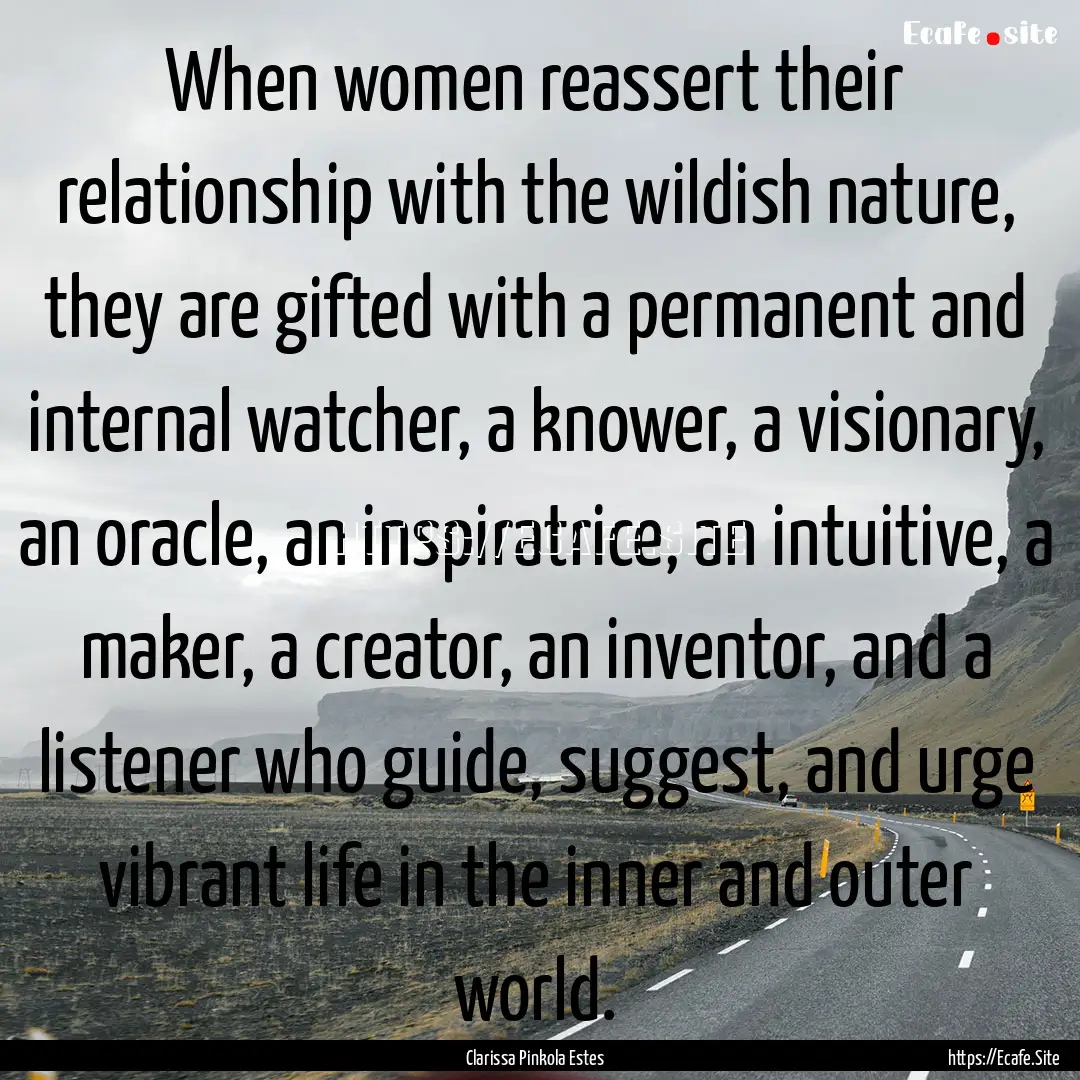 When women reassert their relationship with.... : Quote by Clarissa Pinkola Estes