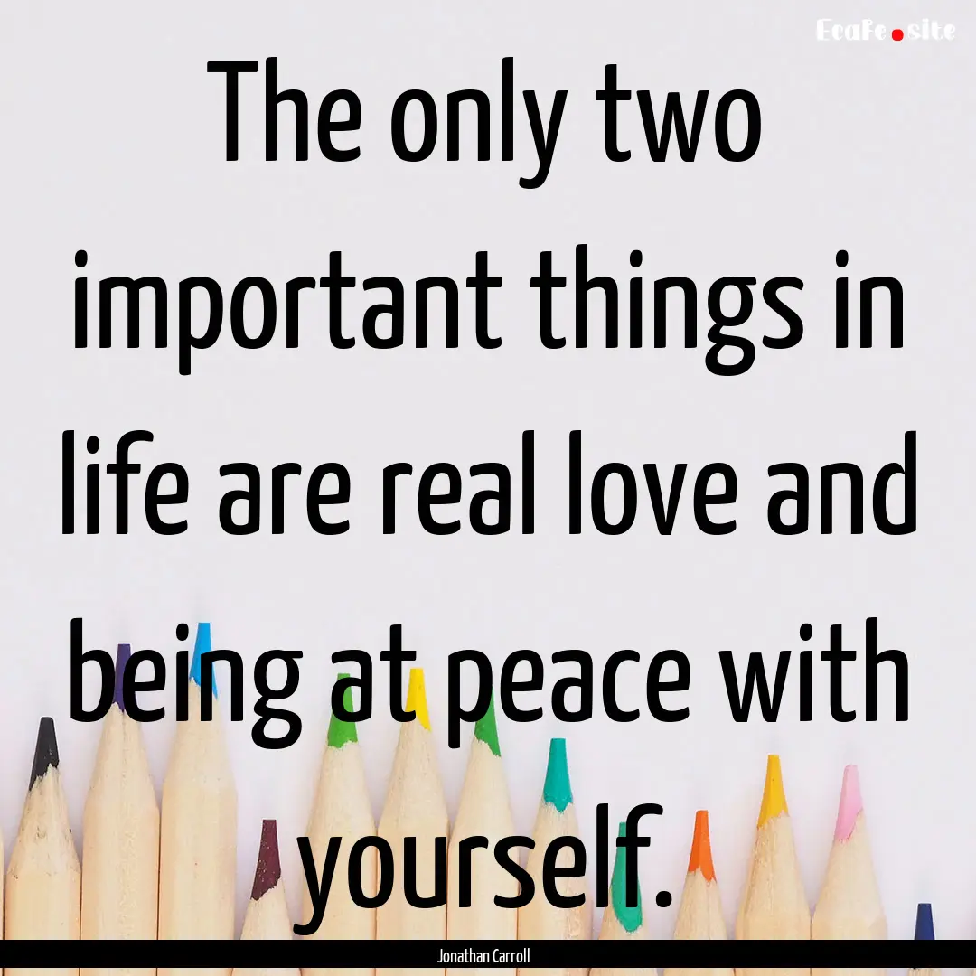 The only two important things in life are.... : Quote by Jonathan Carroll