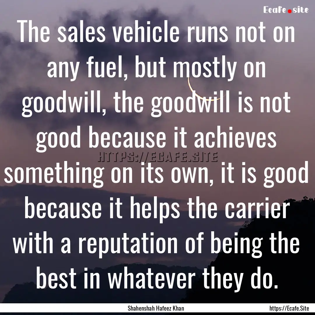 The sales vehicle runs not on any fuel, but.... : Quote by Shahenshah Hafeez Khan