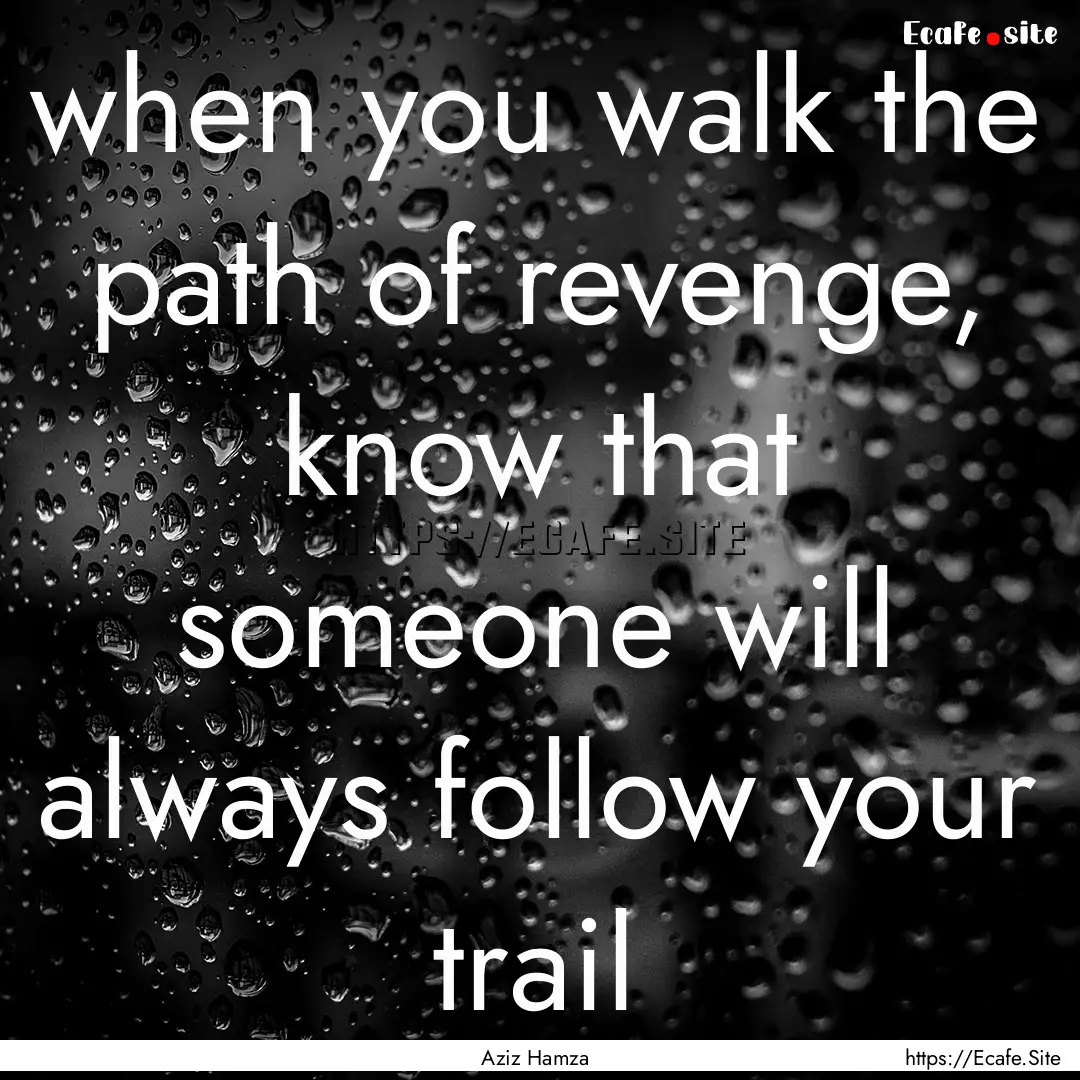 when you walk the path of revenge, know that.... : Quote by Aziz Hamza