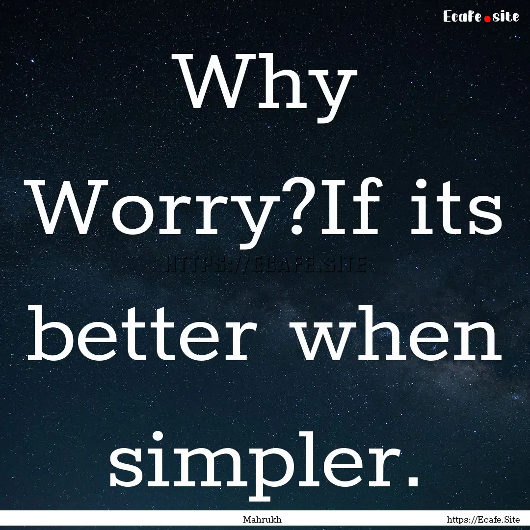 Why Worry?If its better when simpler. : Quote by Mahrukh