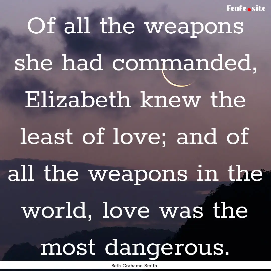 Of all the weapons she had commanded, Elizabeth.... : Quote by Seth Grahame-Smith