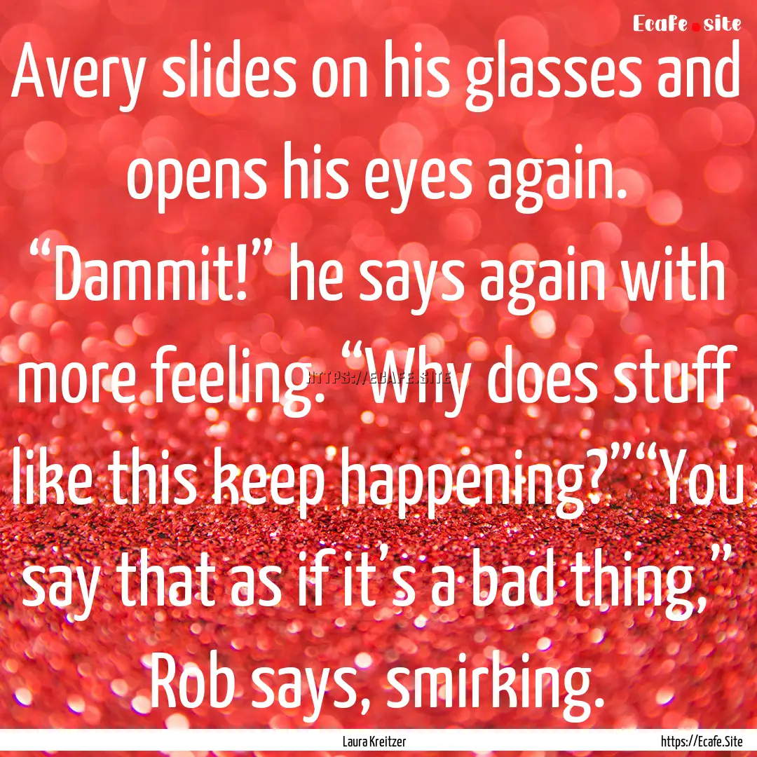 Avery slides on his glasses and opens his.... : Quote by Laura Kreitzer