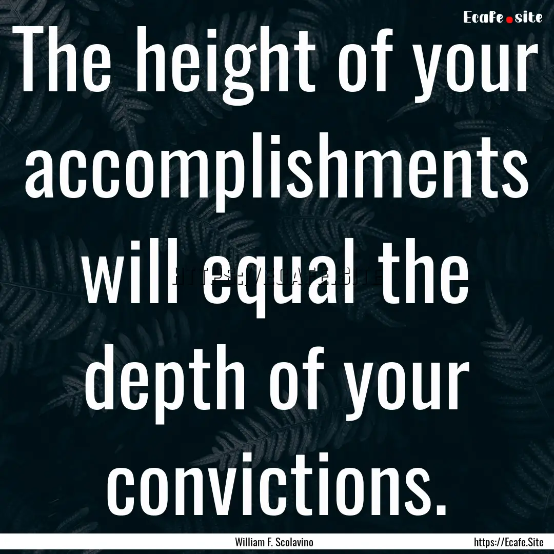 The height of your accomplishments will equal.... : Quote by William F. Scolavino