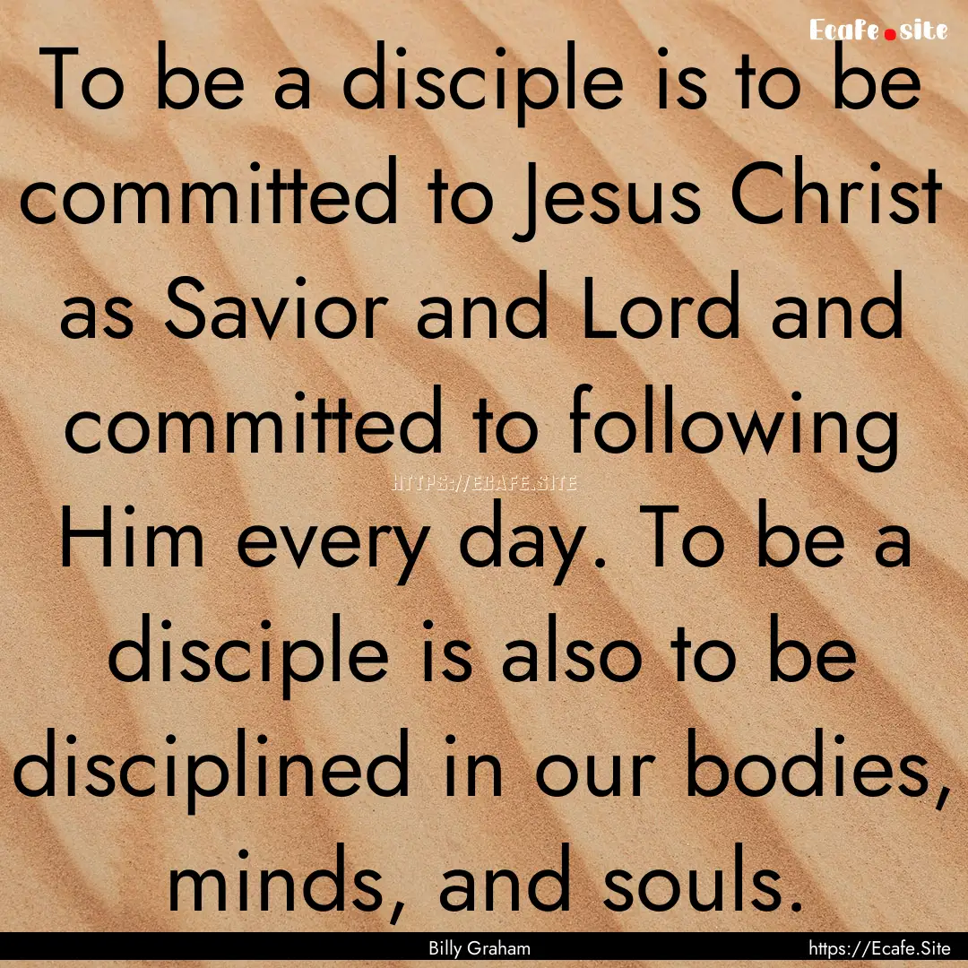 To be a disciple is to be committed to Jesus.... : Quote by Billy Graham