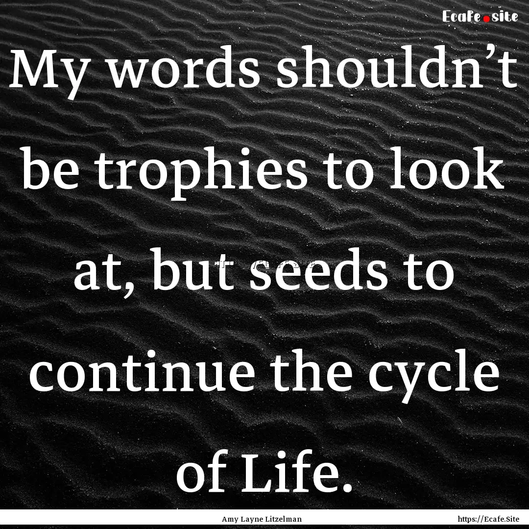 My words shouldn’t be trophies to look.... : Quote by Amy Layne Litzelman