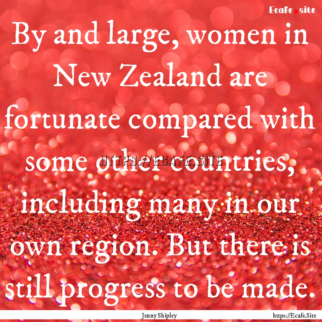 By and large, women in New Zealand are fortunate.... : Quote by Jenny Shipley