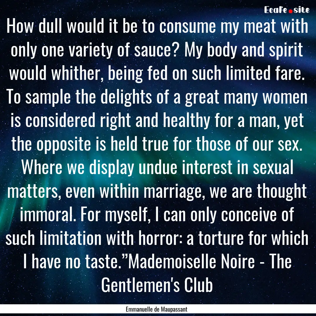 How dull would it be to consume my meat with.... : Quote by Emmanuelle de Maupassant