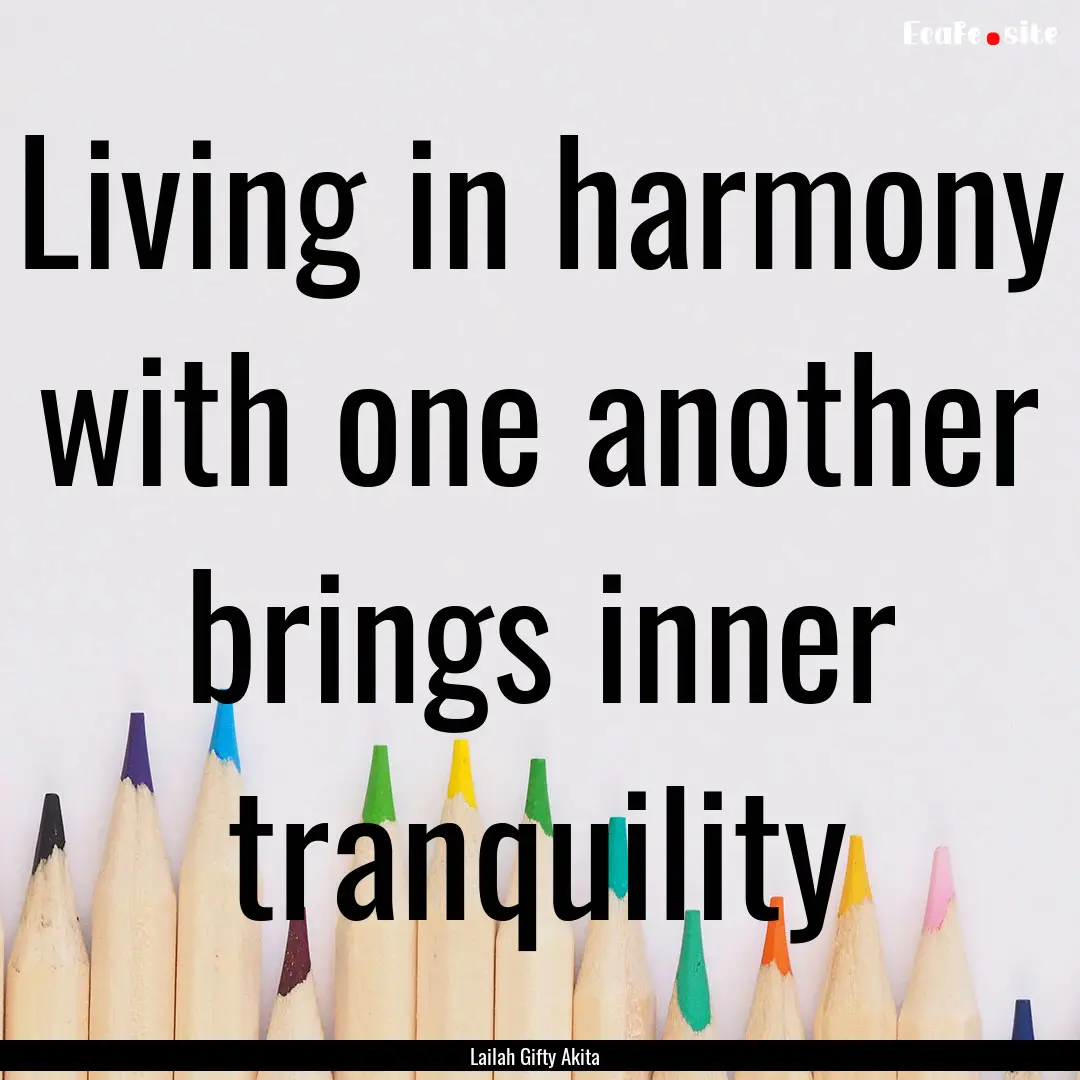 Living in harmony with one another brings.... : Quote by Lailah Gifty Akita