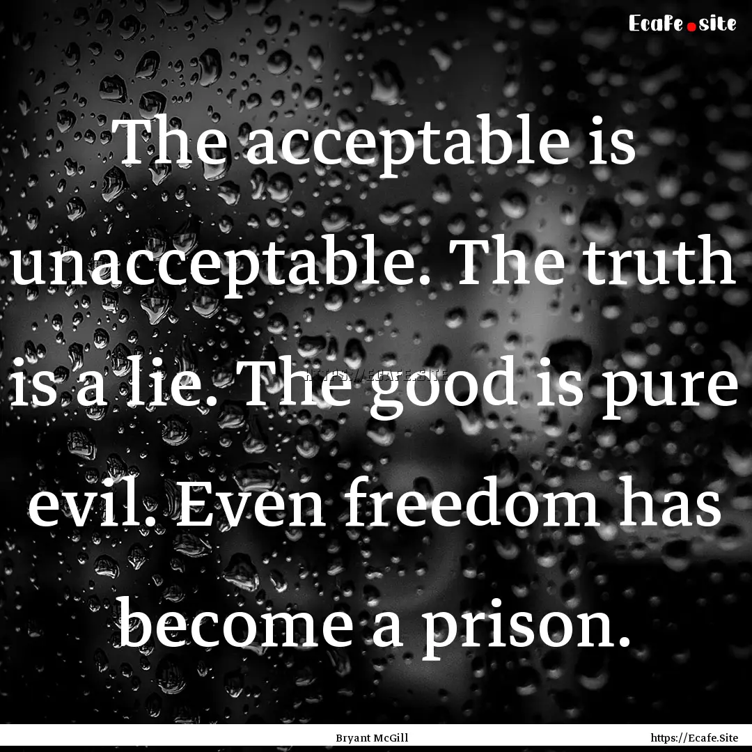 The acceptable is unacceptable. The truth.... : Quote by Bryant McGill