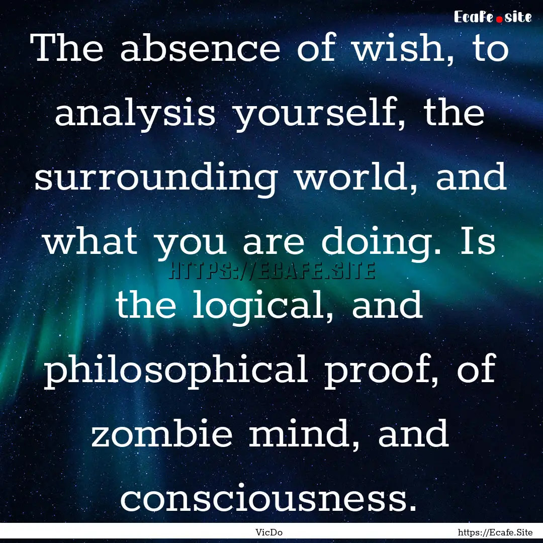 The absence of wish, to analysis yourself,.... : Quote by VicDo