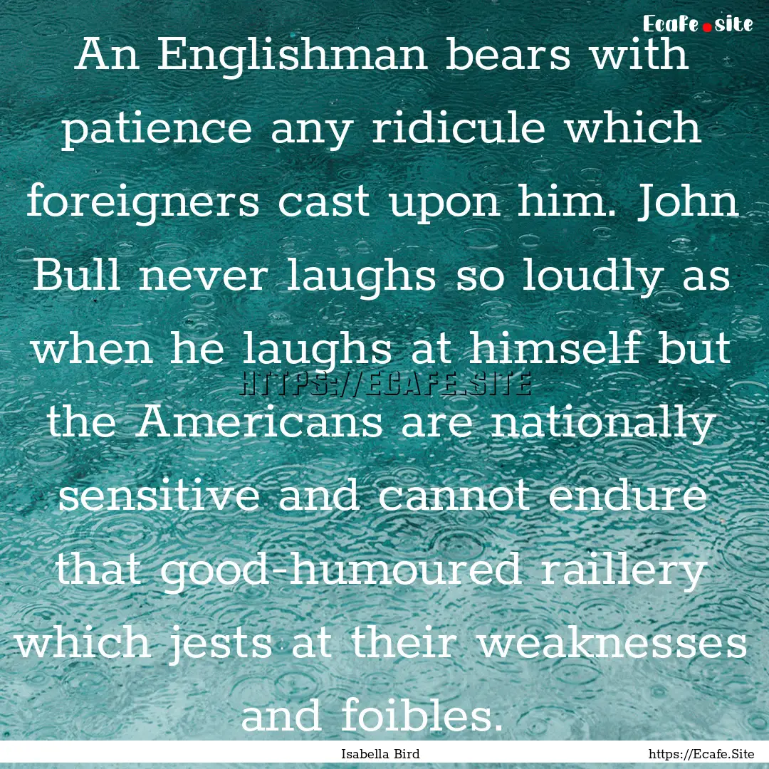 An Englishman bears with patience any ridicule.... : Quote by Isabella Bird