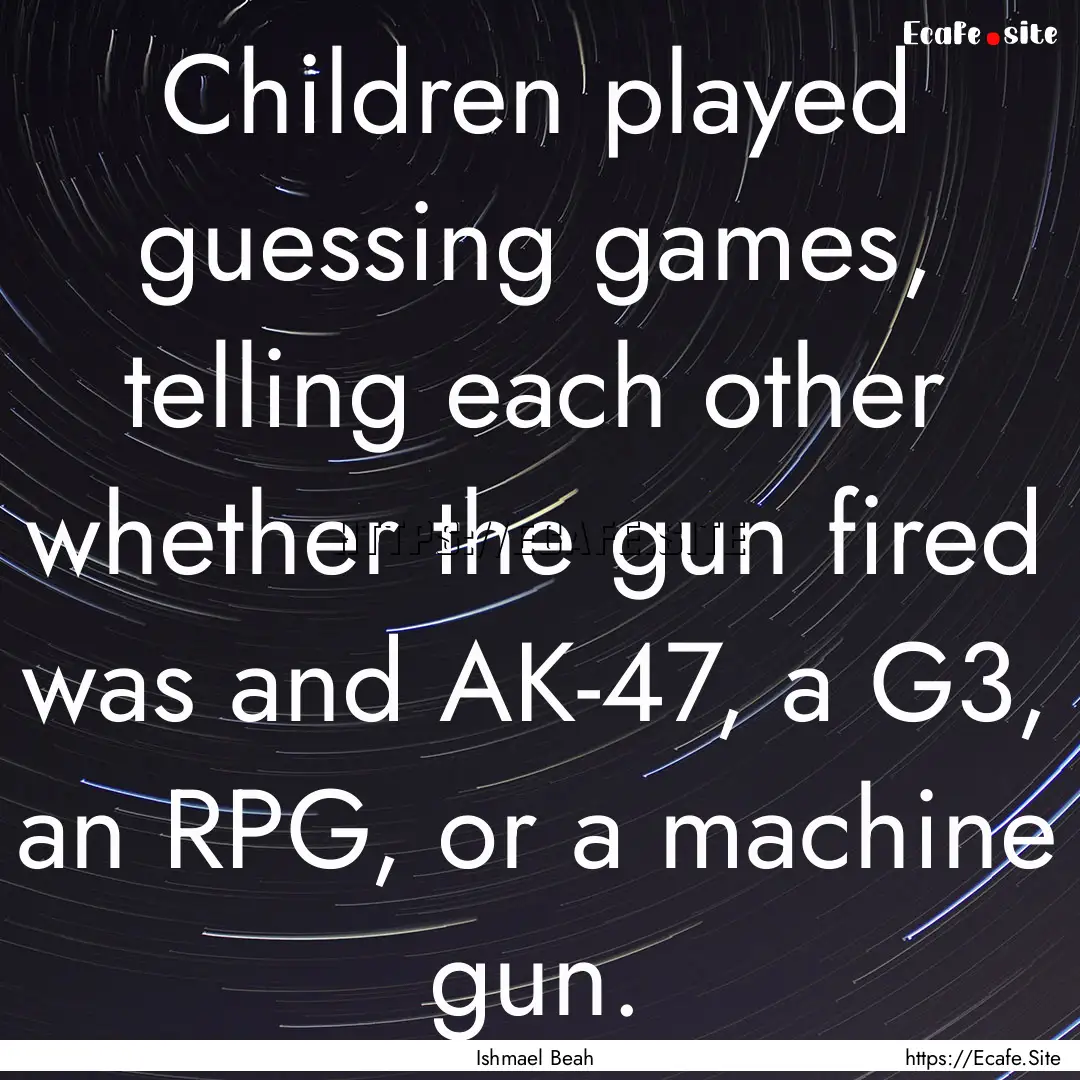 Children played guessing games, telling each.... : Quote by Ishmael Beah