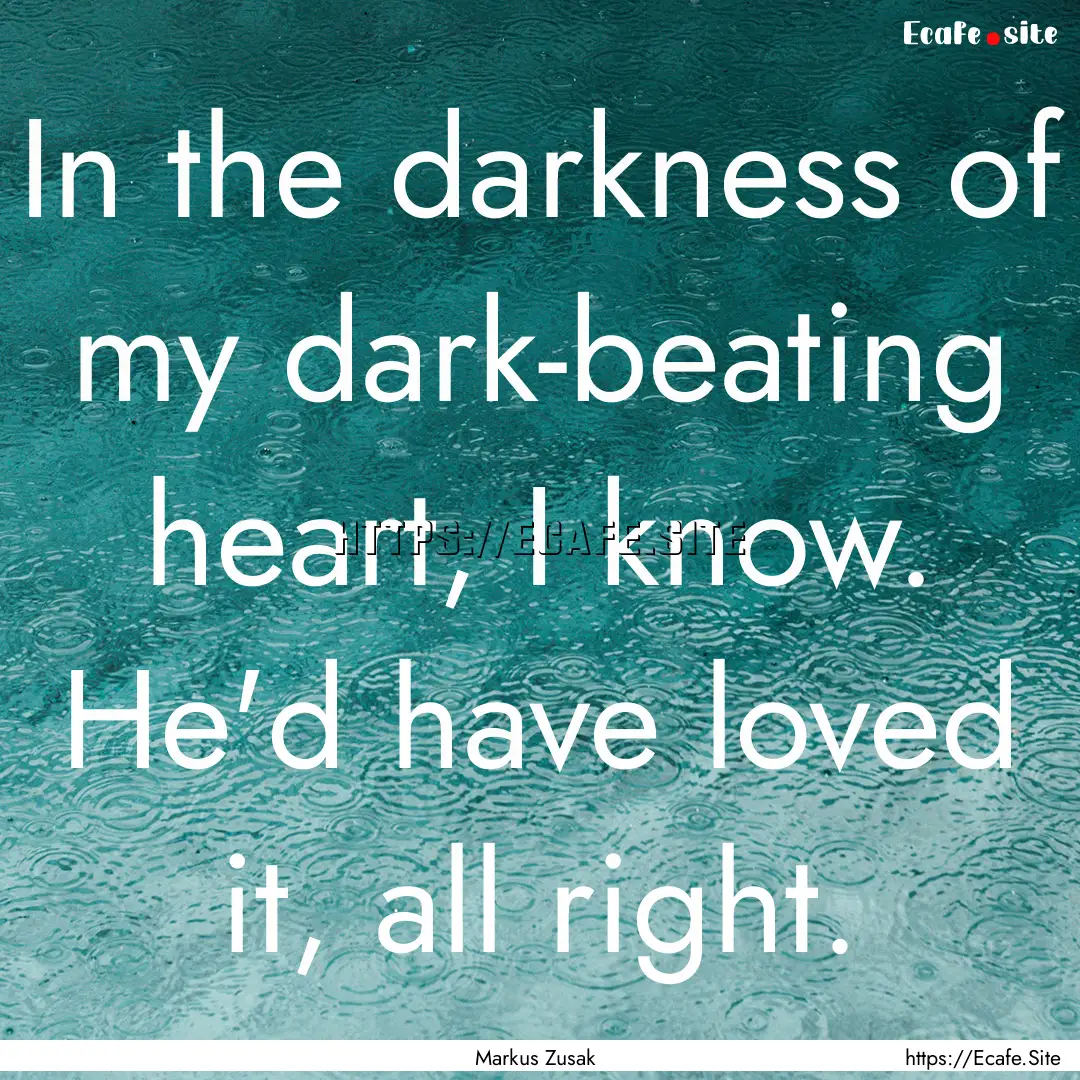 In the darkness of my dark-beating heart,.... : Quote by Markus Zusak