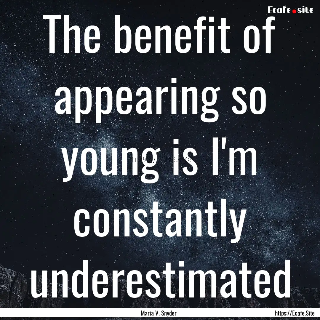 The benefit of appearing so young is I'm.... : Quote by Maria V. Snyder