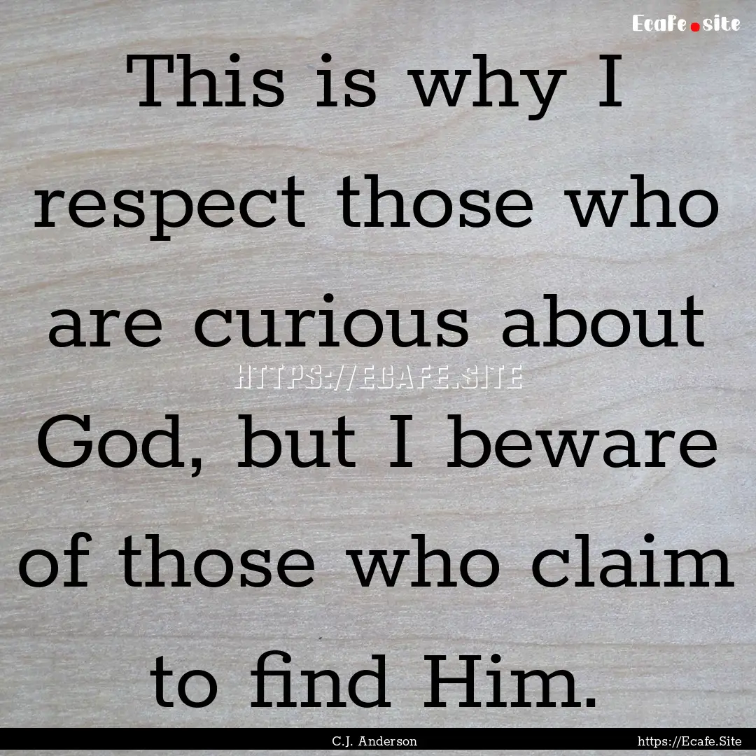 This is why I respect those who are curious.... : Quote by C.J. Anderson