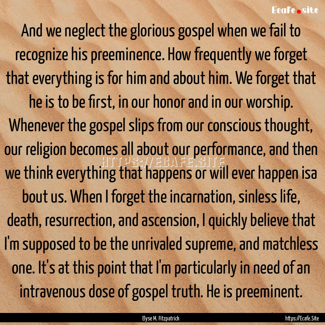 And we neglect the glorious gospel when we.... : Quote by Elyse M. Fitzpatrick