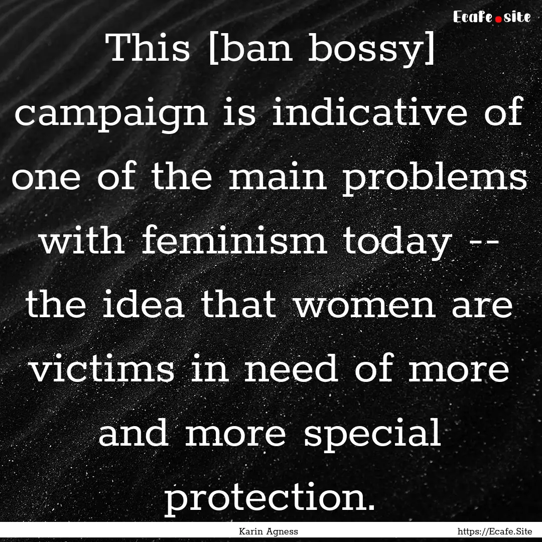 This [ban bossy] campaign is indicative of.... : Quote by Karin Agness