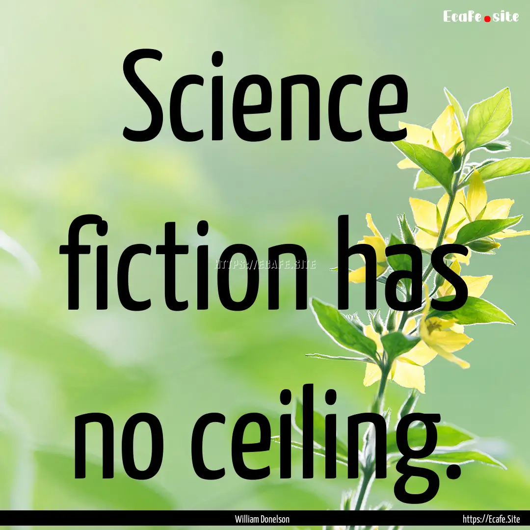 Science fiction has no ceiling. : Quote by William Donelson