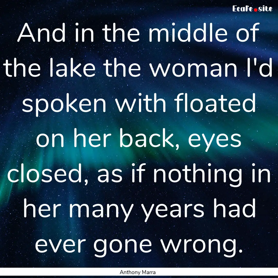 And in the middle of the lake the woman I'd.... : Quote by Anthony Marra