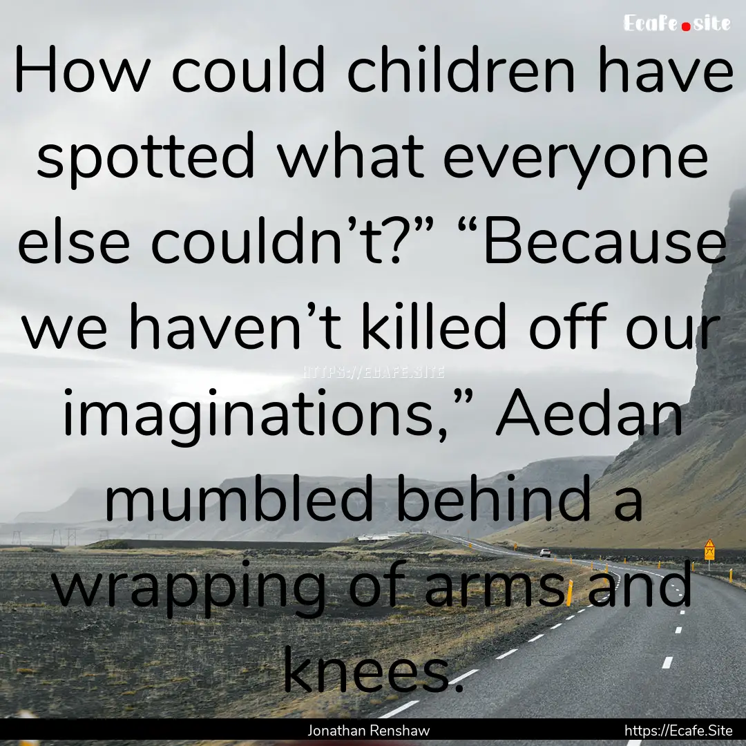 How could children have spotted what everyone.... : Quote by Jonathan Renshaw