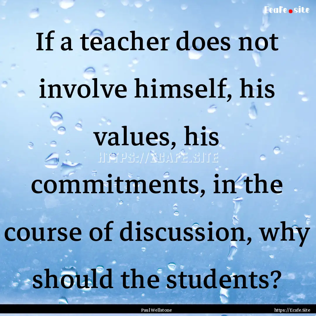 If a teacher does not involve himself, his.... : Quote by Paul Wellstone