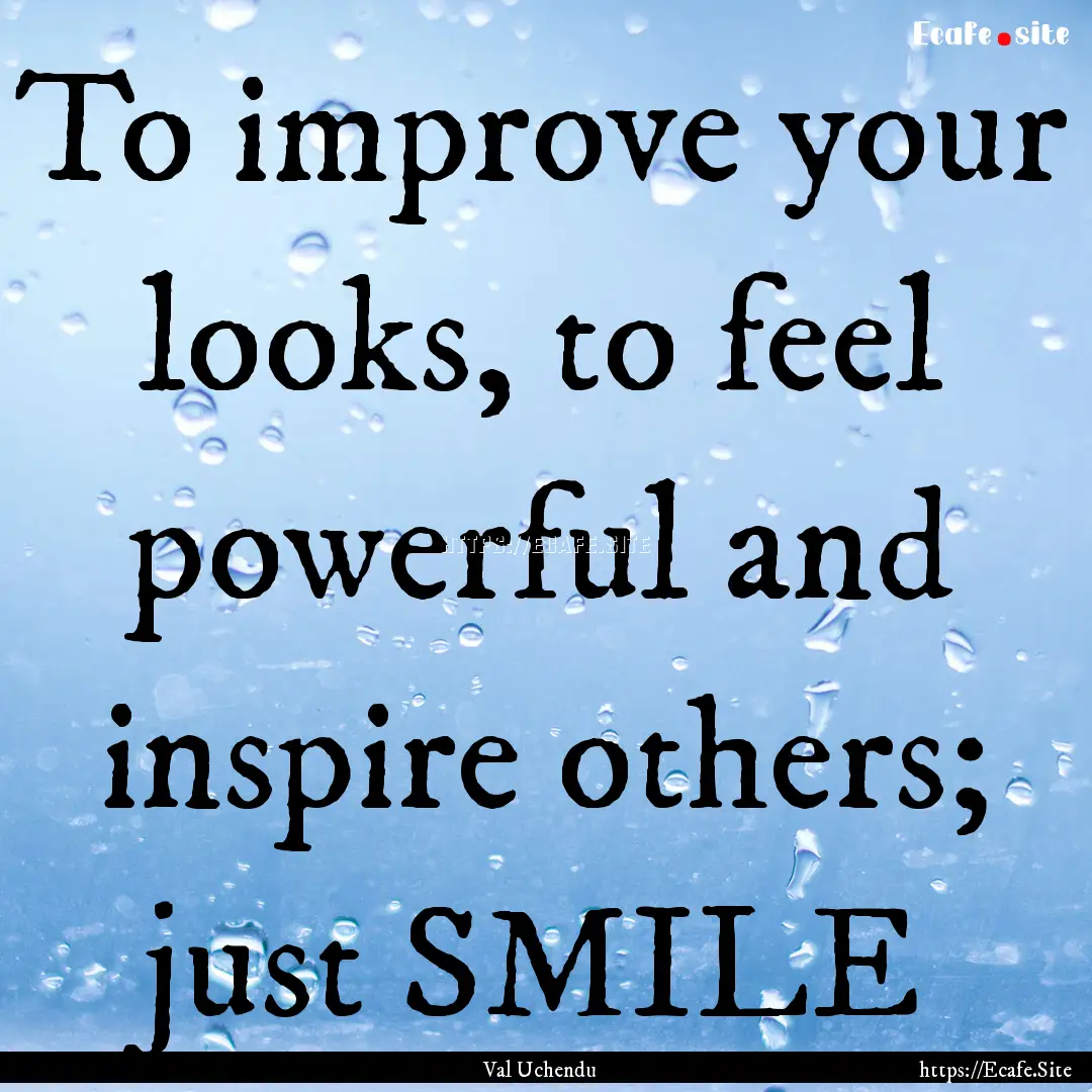 To improve your looks, to feel powerful and.... : Quote by Val Uchendu