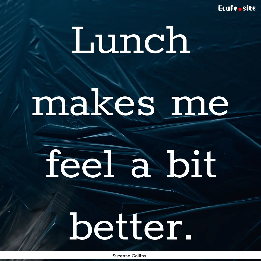 Lunch makes me feel a bit better. : Quote by Suzanne Collins