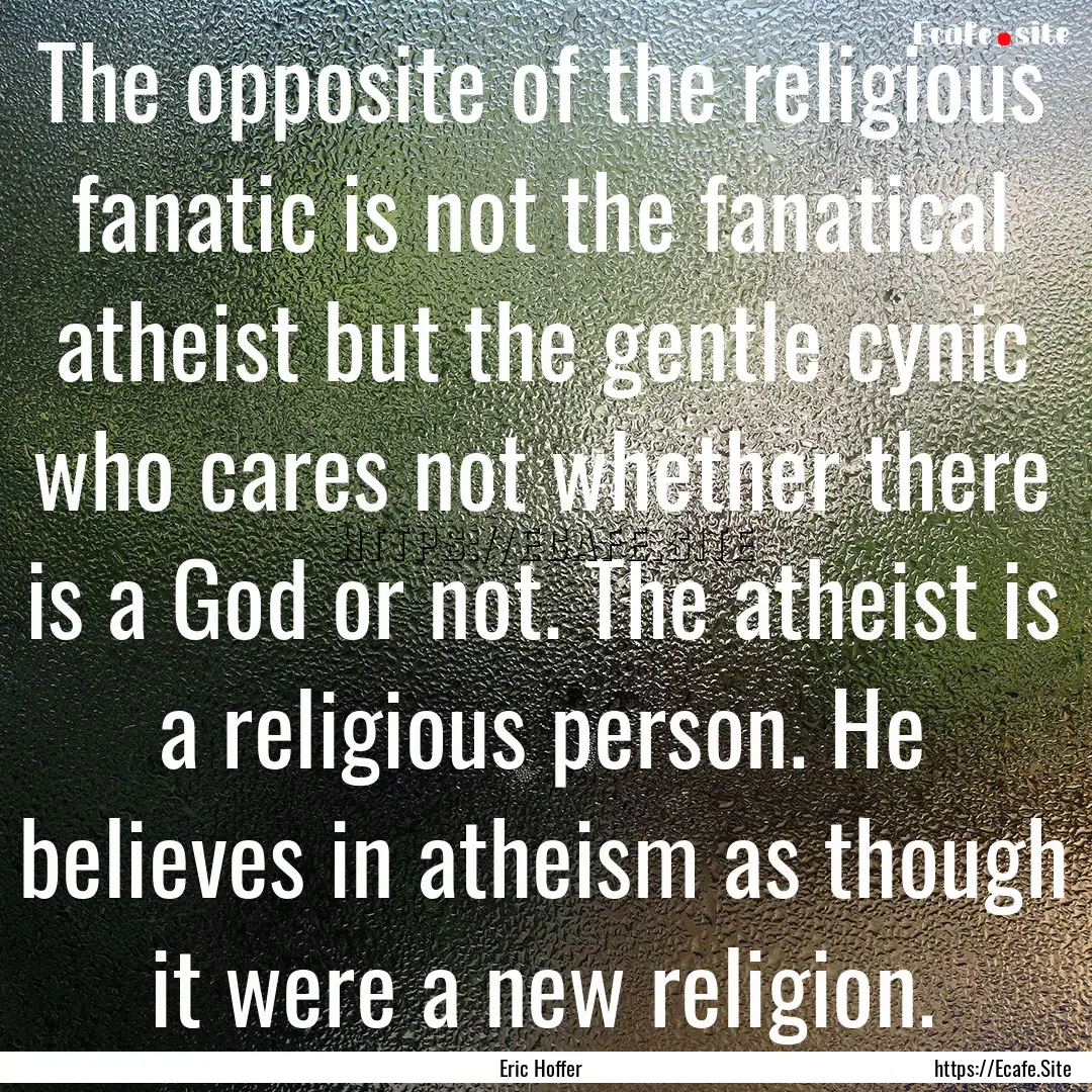 The opposite of the religious fanatic is.... : Quote by Eric Hoffer