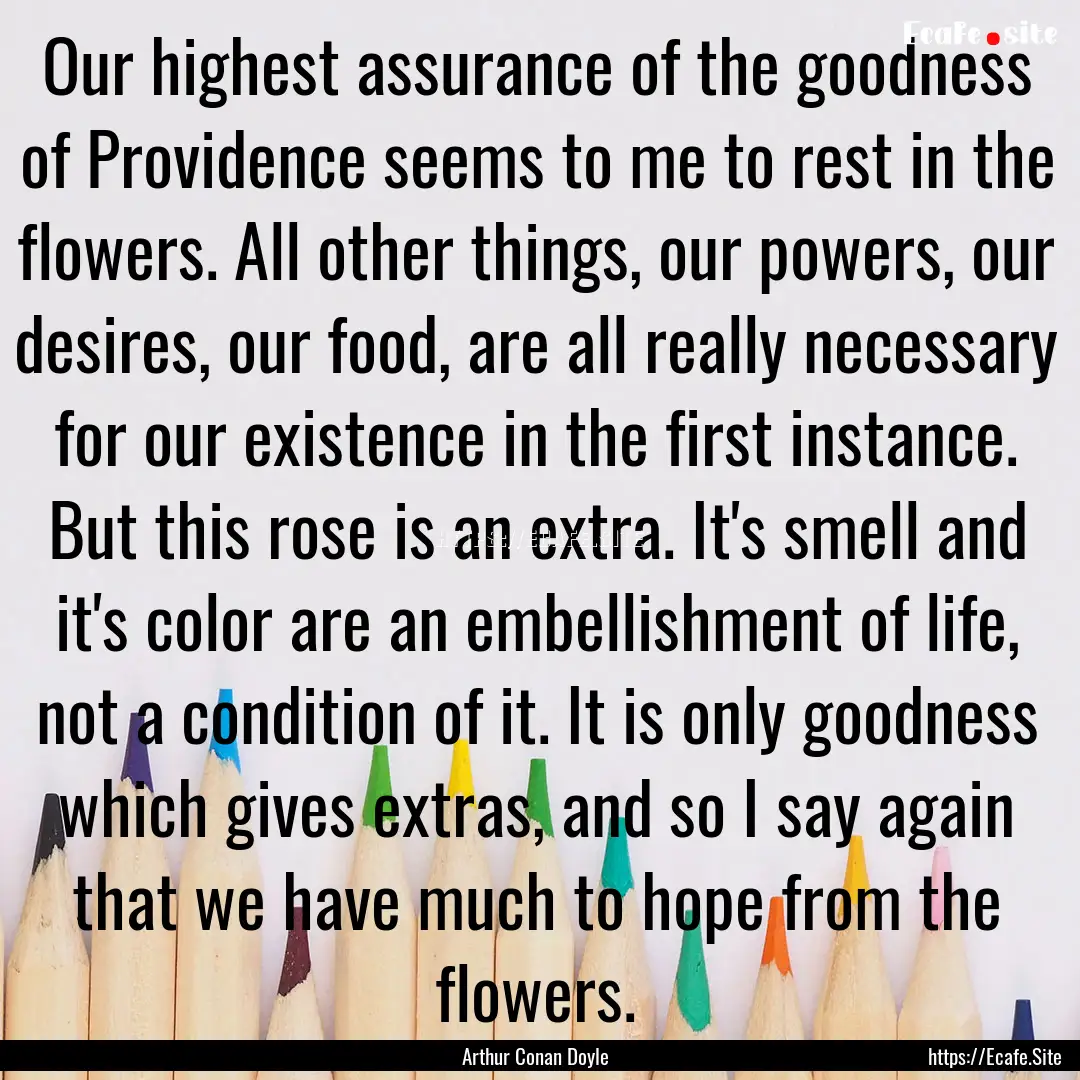 Our highest assurance of the goodness of.... : Quote by Arthur Conan Doyle