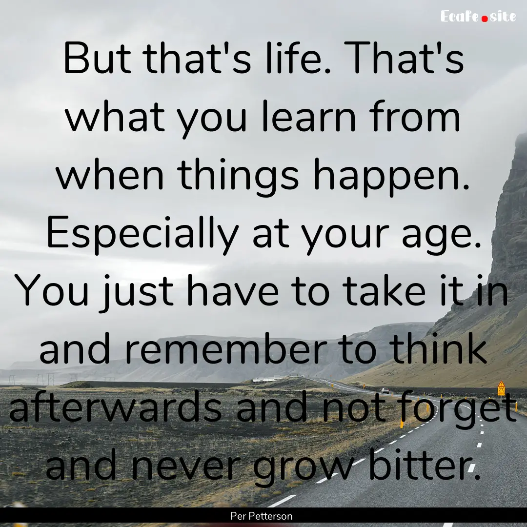 But that's life. That's what you learn from.... : Quote by Per Petterson