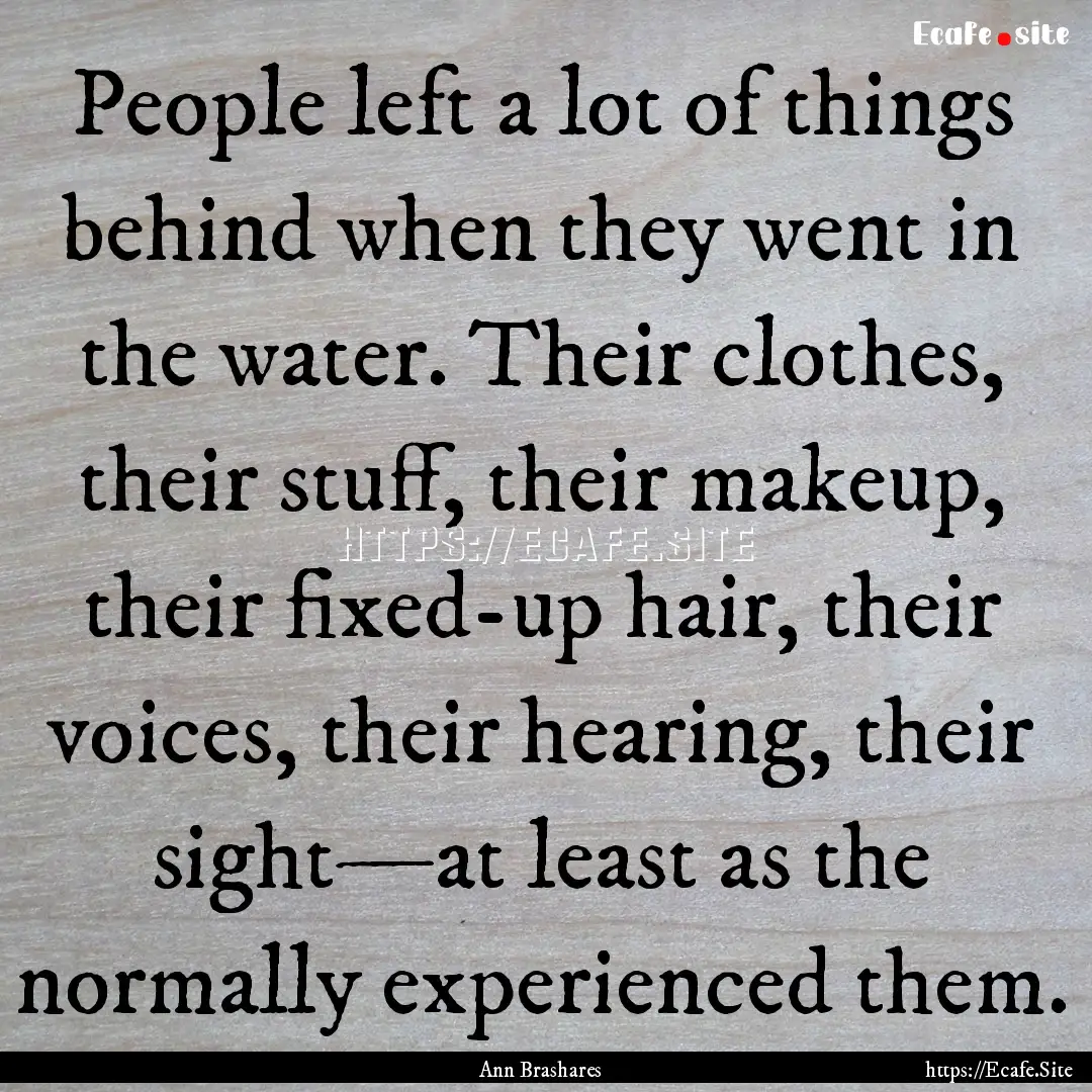 People left a lot of things behind when they.... : Quote by Ann Brashares