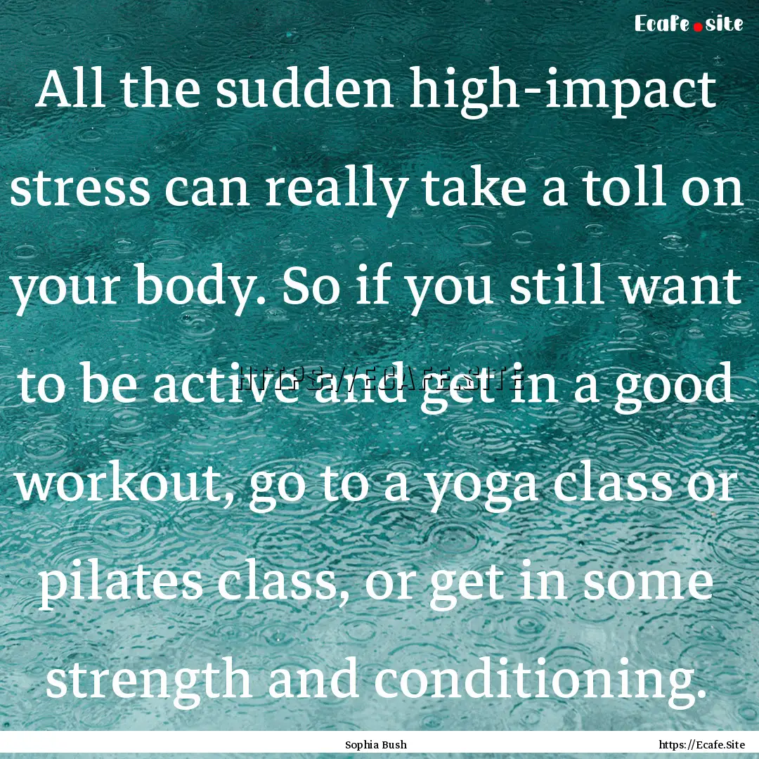 All the sudden high-impact stress can really.... : Quote by Sophia Bush